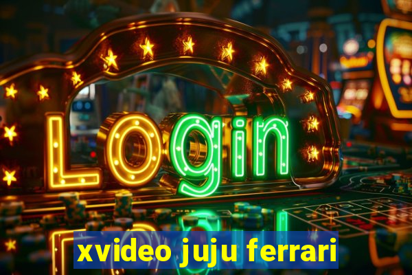 xvideo juju ferrari